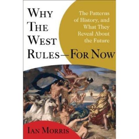 Why the West Rules--for Now: The Patterns of History, and What They Reveal About the Future 